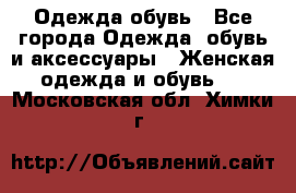 Одежда,обувь - Все города Одежда, обувь и аксессуары » Женская одежда и обувь   . Московская обл.,Химки г.